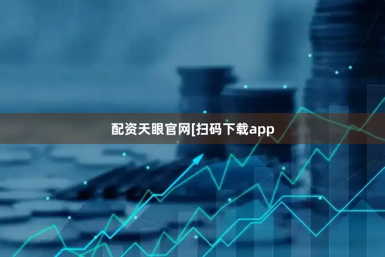配资天眼官网　　　　[扫码下载app