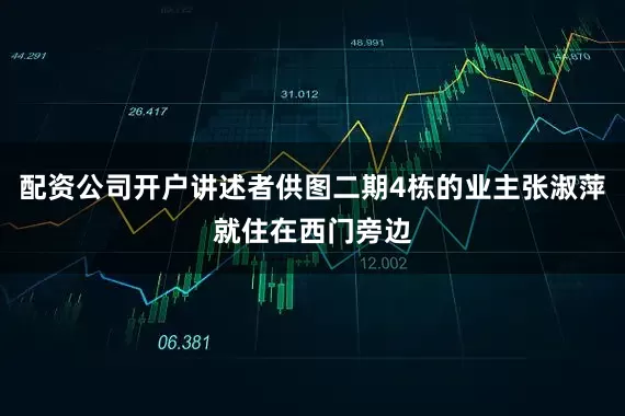 配资公司开户讲述者供图二期4栋的业主张淑萍就住在西门旁边