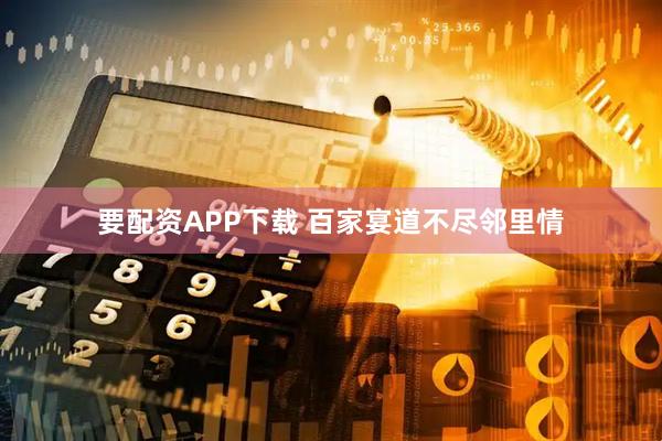 要配资APP下载 百家宴道不尽邻里情